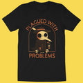 'Plagued With Problems' Shirt